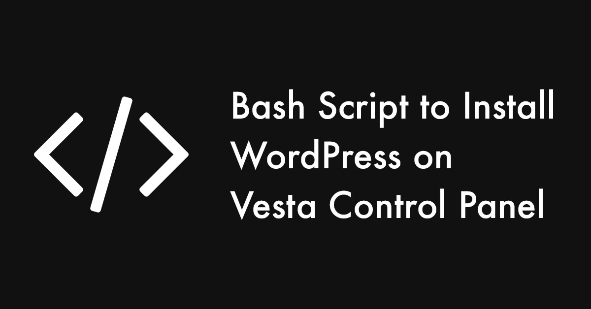 How To Use Bash Script to Install WordPress on Vesta CP